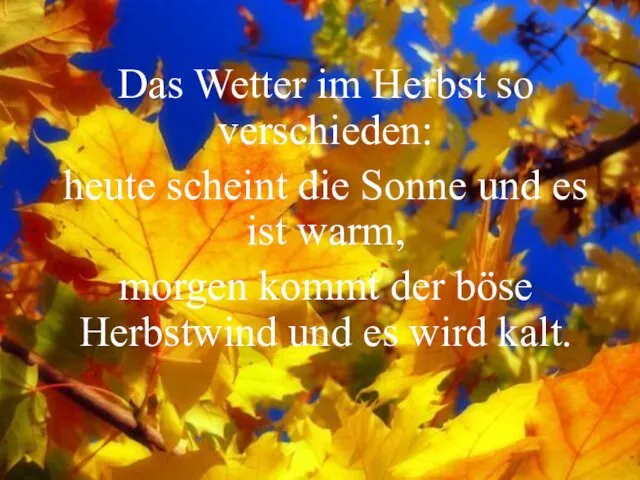 Das Wetter im Herbst so verschieden: heute scheint die Sonne