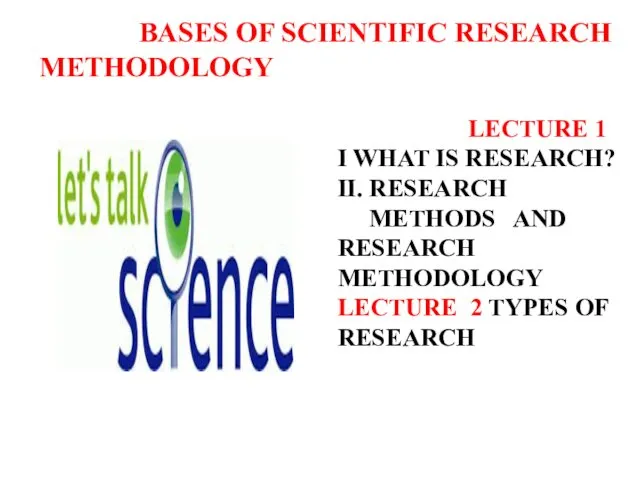 BASES OF SCIENТIFIC RESEARCH METHODOLOGY LECTURE 1 I WHAT IS