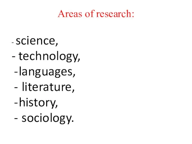 Areas of research: - science, - technology, languages, literature, history, sociology.