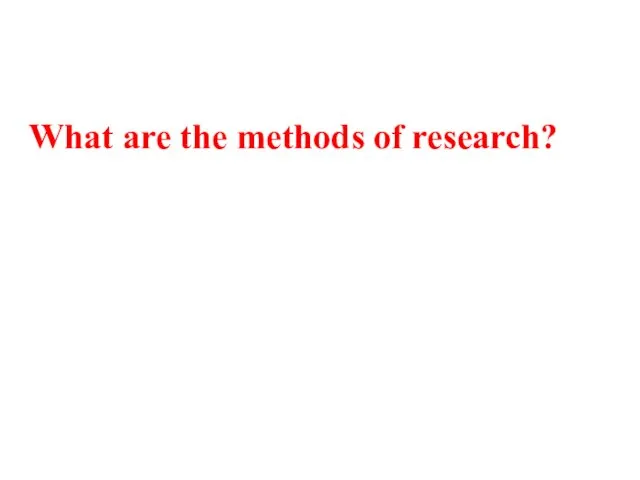 What are the methods of research?