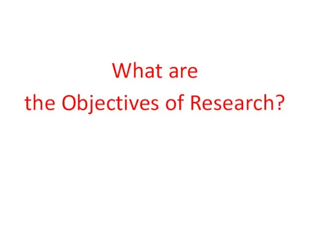 What are the Objectives of Research?