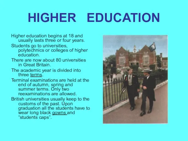 HIGHER EDUCATION Higher education begins at 18 and usually lasts three or four