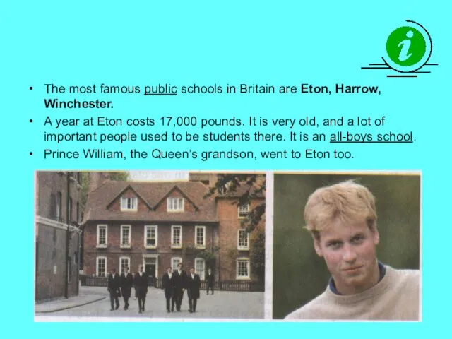 The most famous public schools in Britain are Eton, Harrow,