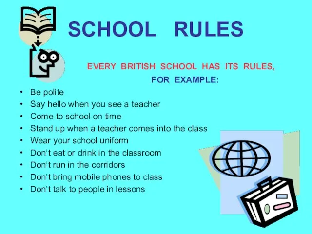 SCHOOL RULES EVERY BRITISH SCHOOL HAS ITS RULES, FOR EXAMPLE: Be polite Say