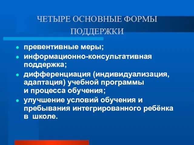 ЧЕТЫРЕ ОСНОВНЫЕ ФОРМЫ ПОДДЕРЖКИ превентивные меры; информационно-консультативная поддержка; дифференциация (индивидуализация,