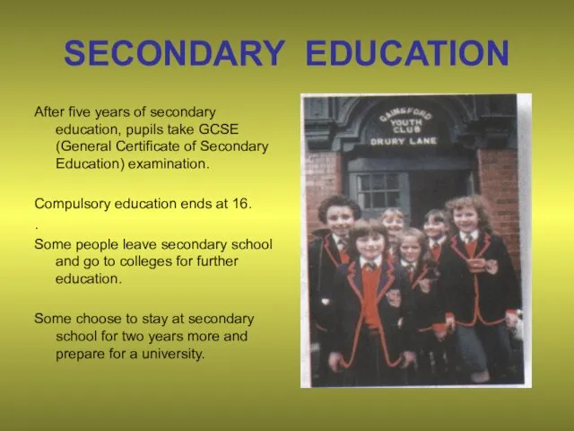 SECONDARY EDUCATION After five years of secondary education, pupils take GCSE (General Certificate