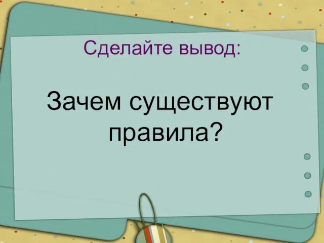 Сделайте вывод: Зачем существуют правила?