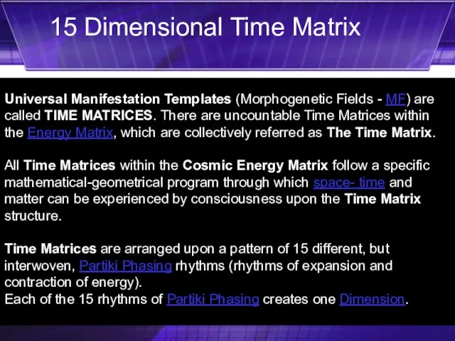 Universal Manifestation Templates (Morphogenetic Fields - MF) are called TIME MATRICES. There are