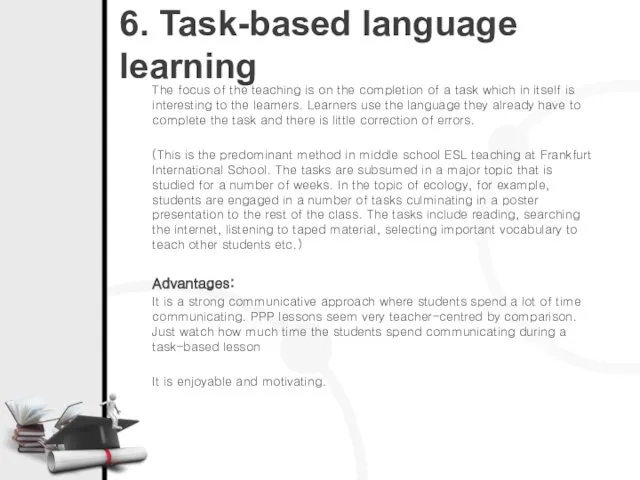 6. Task-based language learning The focus of the teaching is