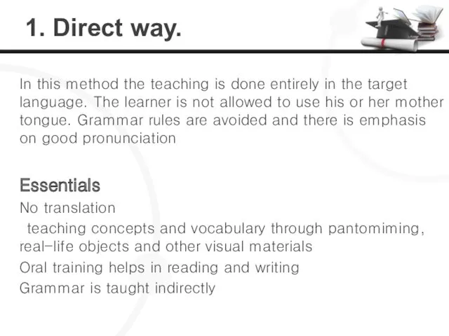 1. Direct way. In this method the teaching is done