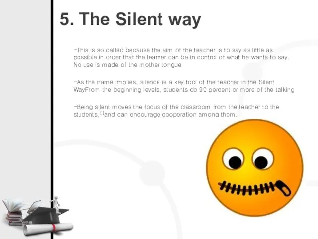 5. The Silent way -This is so called because the