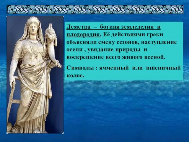 Деметра – богиня земледелия и плодородия. Её действиями греки объясняли