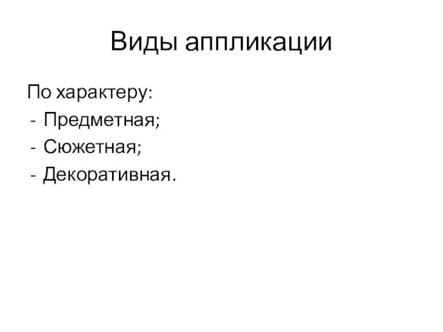 Виды аппликации По характеру: Предметная; Сюжетная; Декоративная.