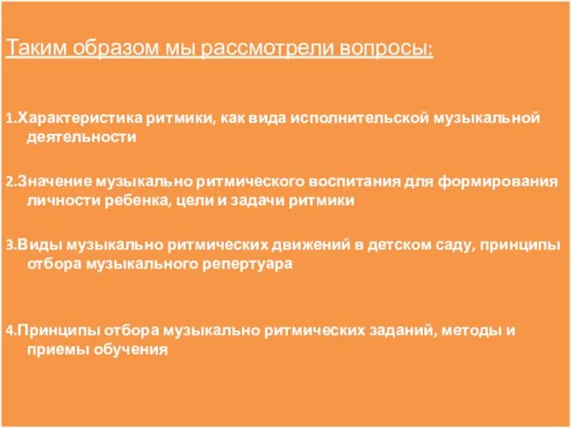 Таким образом мы рассмотрели вопросы: 1.Характеристика ритмики, как вида исполнительской