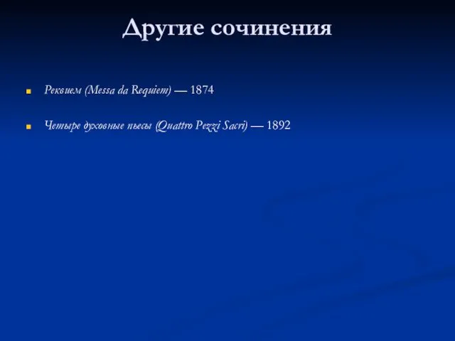 Другие сочинения Реквием (Messa da Requiem) — 1874 Четыре духовные пьесы (Quattro Pezzi Sacri) — 1892