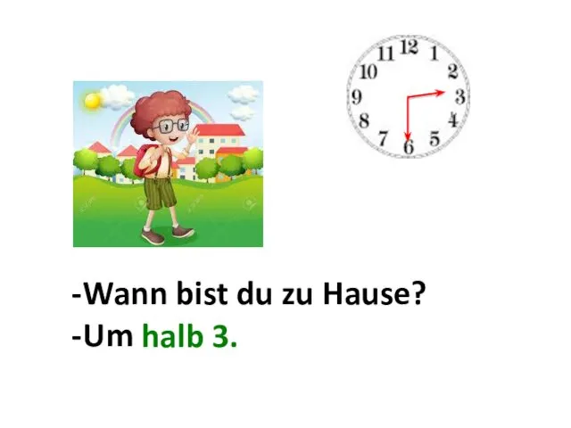 Wann bist du zu Hause? Um ... . halb 3.