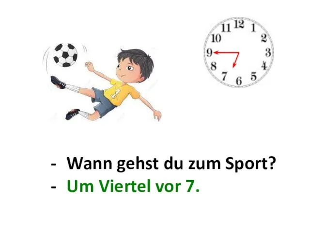 Wann gehst du zum Sport? ... . Um Viertel vor 7.