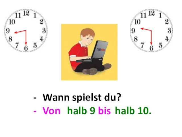 Wann spielst du? Von ... bis ... . halb 9 bis ... halb 10.