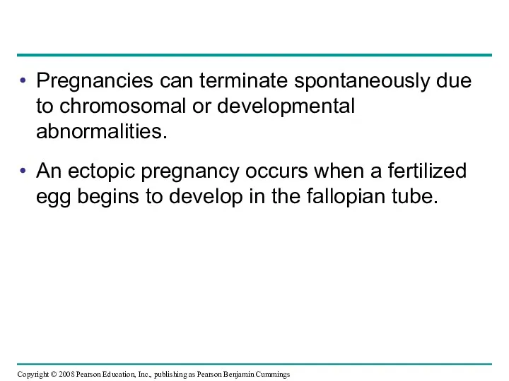 Pregnancies can terminate spontaneously due to chromosomal or developmental abnormalities.