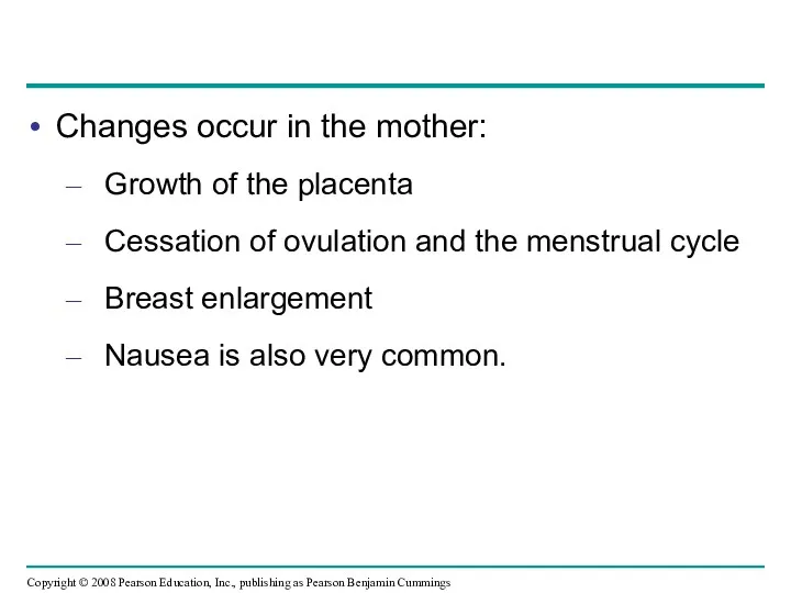 Changes occur in the mother: Growth of the placenta Cessation