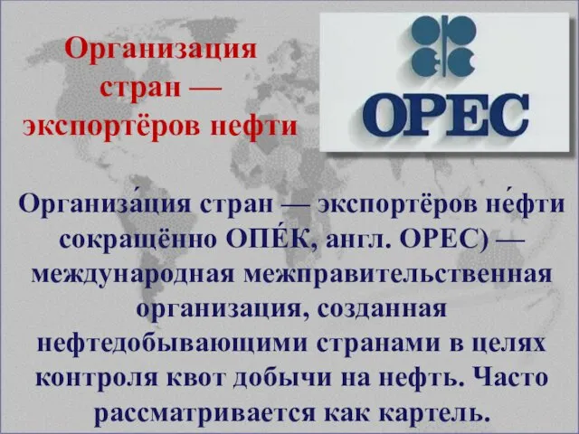 Организа́ция стран — экспортёров не́фти сокращённо ОПЕ́К, англ. OPEC) — международная межправительственная организация,