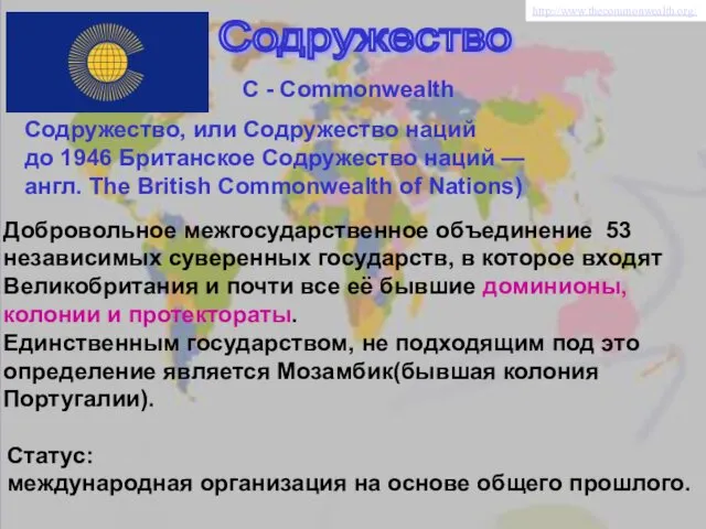Содружество C - Commonwealth Добровольное межгосударственное объединение 53 независимых суверенных государств, в которое