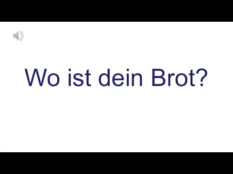 Wo ist dein Brot?