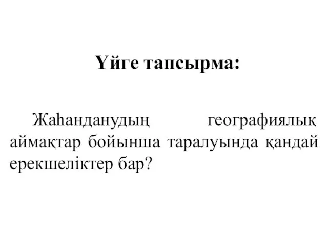 Жаһанданудың географиялық аймақтар бойынша таралуында қандай ерекшеліктер бар? Үйге тапсырма: