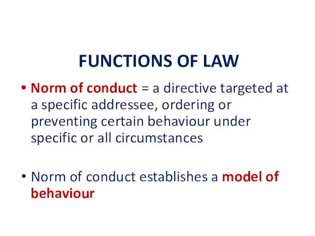 FUNCTIONS OF LAW Norm of conduct = a directive targeted at a specific