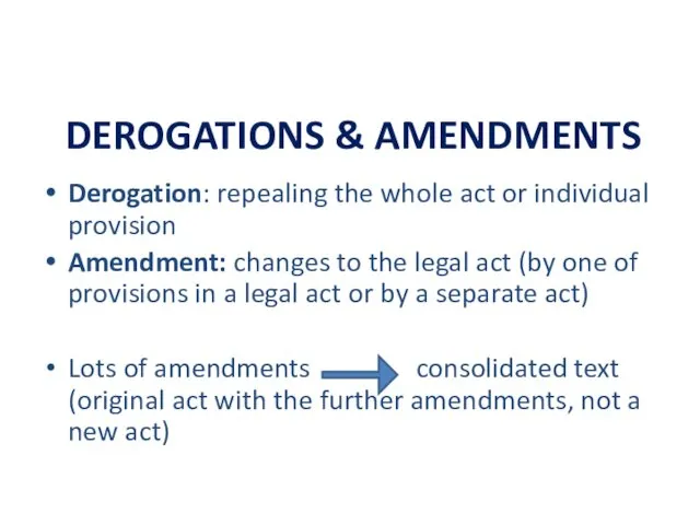 DEROGATIONS & AMENDMENTS Derogation: repealing the whole act or individual provision Amendment: changes