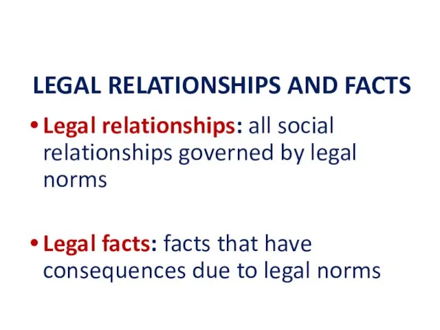LEGAL RELATIONSHIPS AND FACTS Legal relationships: all social relationships governed