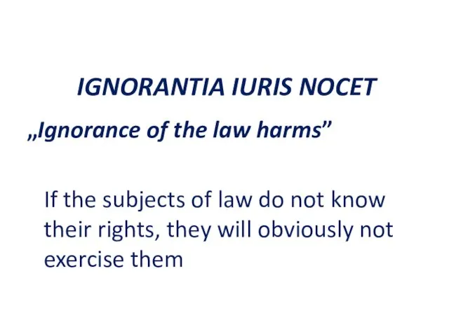 IGNORANTIA IURIS NOCET „Ignorance of the law harms” If the subjects of law