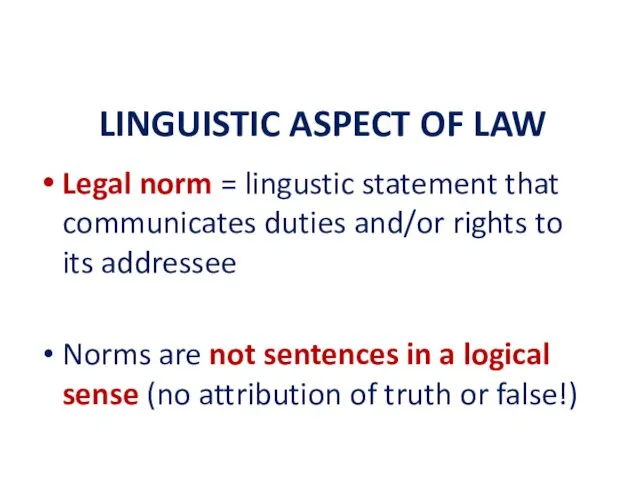 LINGUISTIC ASPECT OF LAW Legal norm = lingustic statement that communicates duties and/or