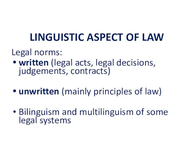 LINGUISTIC ASPECT OF LAW Legal norms: written (legal acts, legal decisions, judgements, contracts)