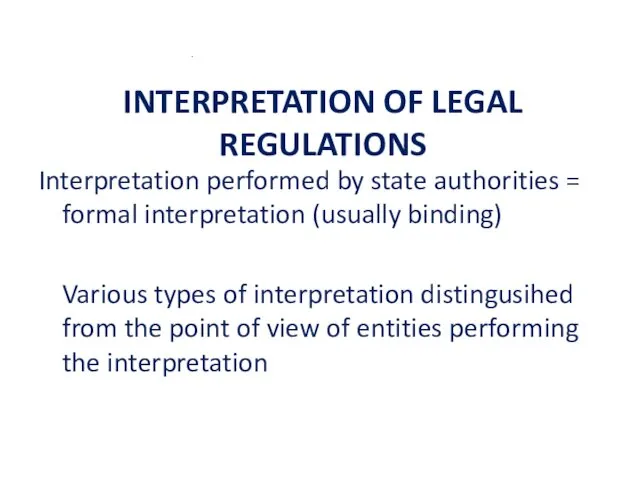 INTERPRETATION OF LEGAL REGULATIONS Interpretation performed by state authorities = formal interpretation (usually