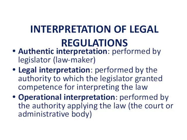 INTERPRETATION OF LEGAL REGULATIONS Authentic interpretation: performed by legislator (law-maker) Legal interpretation: performed