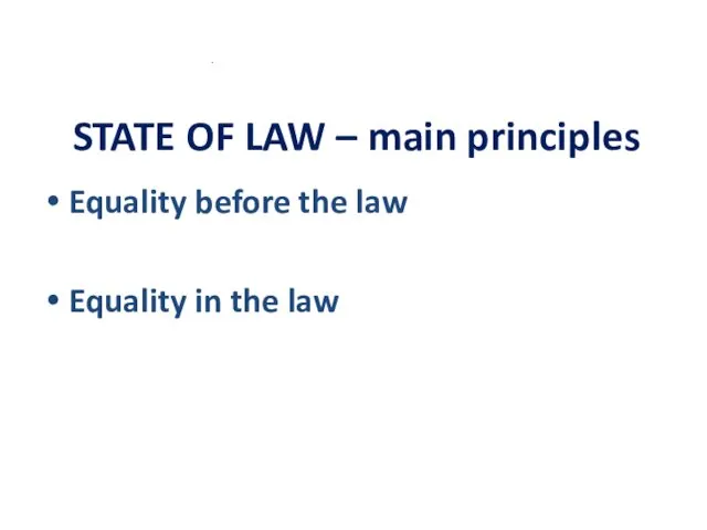 STATE OF LAW – main principles Equality before the law Equality in the law .