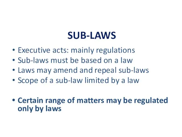 SUB-LAWS Executive acts: mainly regulations Sub-laws must be based on