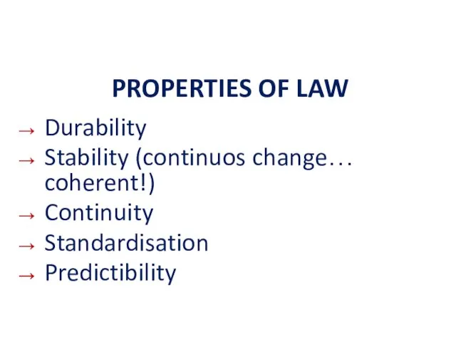 PROPERTIES OF LAW Durability Stability (continuos change… coherent!) Continuity Standardisation Predictibility