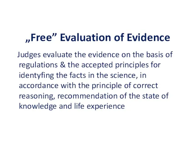 „Free” Evaluation of Evidence Judges evaluate the evidence on the basis of regulations