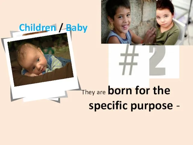 They are born for the specific purpose - Children / Baby