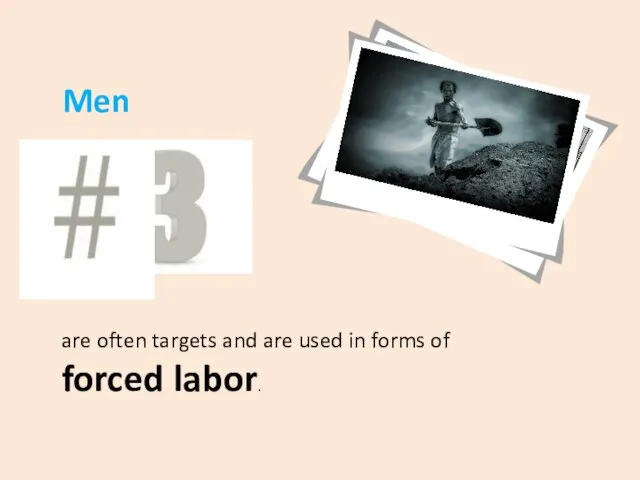 Men are often targets and are used in forms of forced labor.