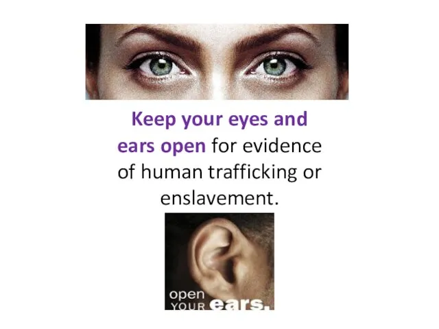 Keep your eyes and ears open for evidence of human trafficking or enslavement.