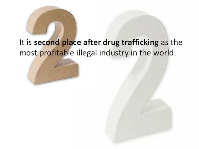 It is second place after drug trafficking as the most profitable illegal industry in the world.
