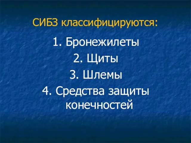 СИБЗ классифицируются: 1. Бронежилеты 2. Щиты 3. Шлемы 4. Средства защиты конечностей