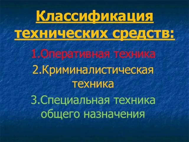 Классификация технических средств: 1.Оперативная техника 2.Криминалистическая техника 3.Специальная техника общего назначения