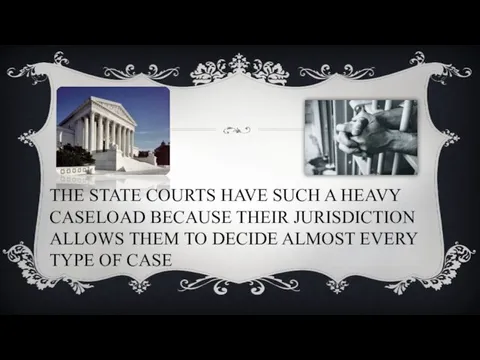 THE STATE COURTS HAVE SUCH A HEAVY CASELOAD BECAUSE THEIR JURISDICTION ALLOWS THEM