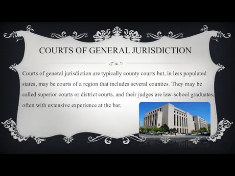 COURTS OF GENERAL JURISDICTION Courts of general jurisdiction are typically county courts but,