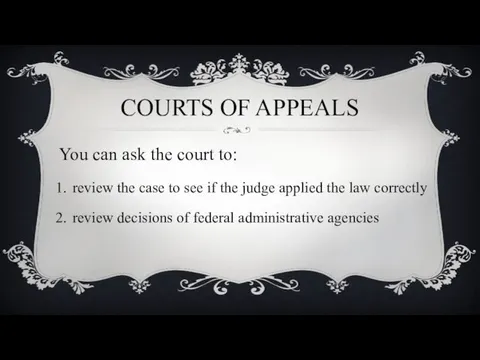 COURTS OF APPEALS You can ask the court to: review the case to