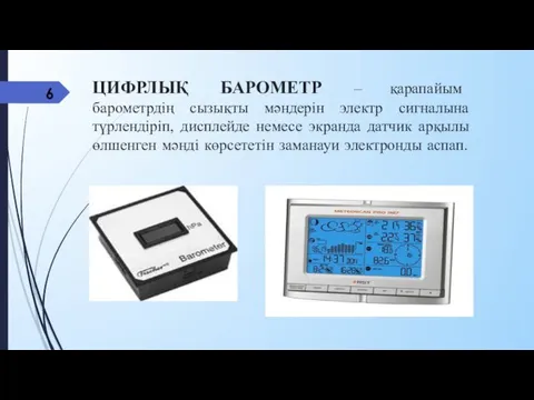 ЦИФРЛЫҚ БАРОМЕТР – қарапайым барометрдің сызықты мәндерін электр сигналына түрлендіріп,